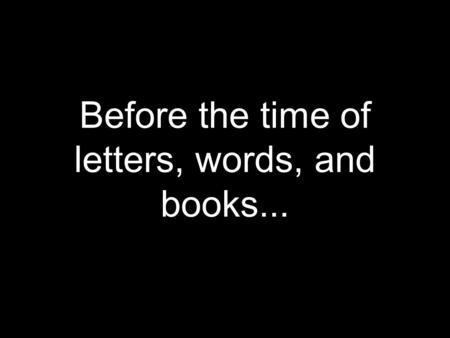 Before the time of letters, words, and books.... …there were the Arts!