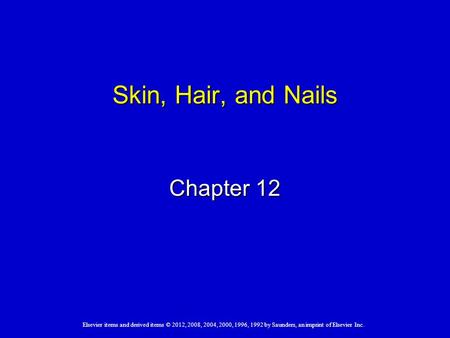 Elsevier items and derived items © 2012, 2008, 2004, 2000, 1996, 1992 by Saunders, an imprint of Elsevier Inc. Skin, Hair, and Nails Chapter 12.