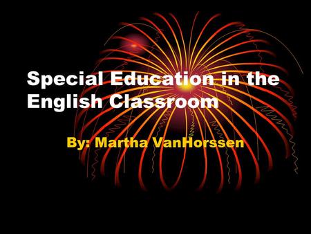 Special Education in the English Classroom By: Martha VanHorssen.