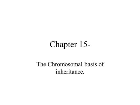 Chapter 15- The Chromosomal basis of inheritance..