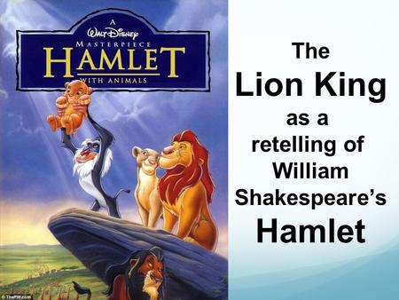 The Lion King as a retelling of William Shakespeare’s Hamlet.