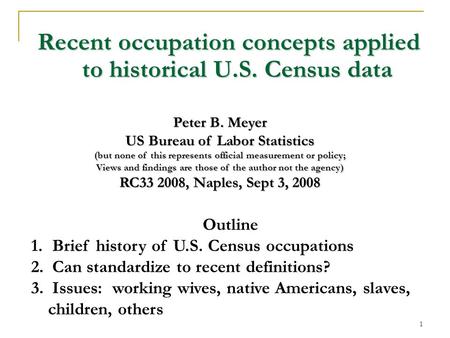 1 Recent occupation concepts applied to historical U.S. Census data Peter B. Meyer US Bureau of Labor Statistics (but none of this represents official.