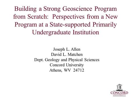 Building a Strong Geoscience Program from Scratch: Perspectives from a New Program at a State-supported Primarily Undergraduate Institution Joseph L. Allen.