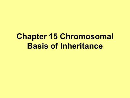 Chapter 15 Chromosomal Basis of Inheritance