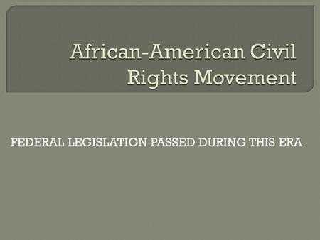 FEDERAL LEGISLATION PASSED DURING THIS ERA.  De jure segregation – legal segregation through written laws  Jim Crow laws – designed to separate blacks.