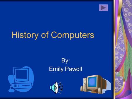 History of Computers By: Emily Pawoll Where It All Began Are you a big fan of technology? Do you find yourself wondering when, how, and by whom computers.