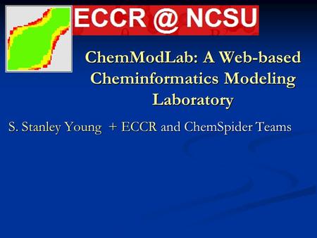 ChemModLab: A Web-based Cheminformatics Modeling Laboratory S. Stanley Young + ECCR and ChemSpider Teams.