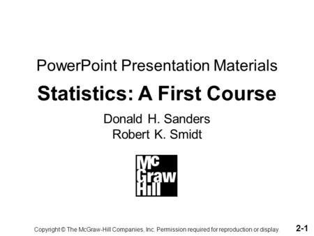 PowerPoint Presentation Materials Statistics: A First Course Donald H. Sanders Robert K. Smidt Copyright © The McGraw-Hill Companies, Inc. Permission required.