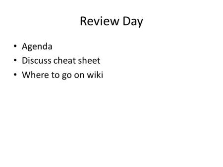 Review Day Agenda Discuss cheat sheet Where to go on wiki.