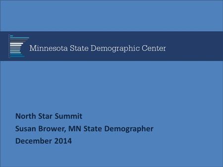 North Star Summit Susan Brower, MN State Demographer December 2014.