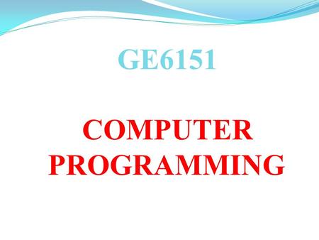 GE6151 COMPUTER 	PROGRAMMING.