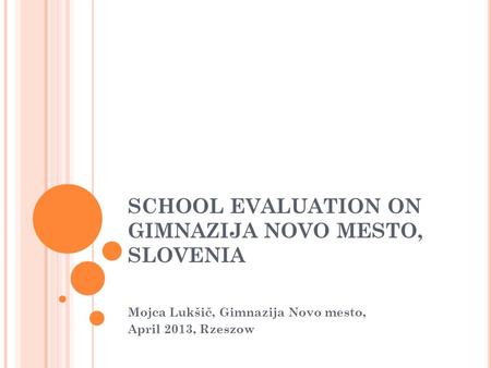 SCHOOL EVALUATION ON GIMNAZIJA NOVO MESTO, SLOVENIA Mojca Lukšič, Gimnazija Novo mesto, April 2013, Rzeszow.