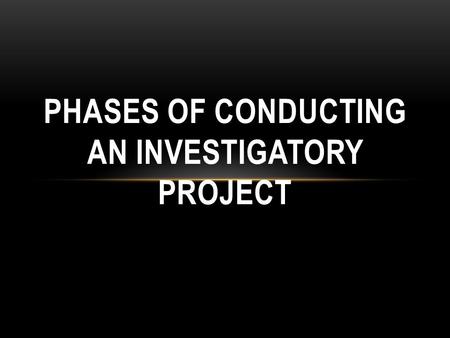 PHASES OF CONDUCTING AN INVESTIGATORY PROJECT. PHASE I PPHASE II PPHASE III The Proposal The Investigation The Output.