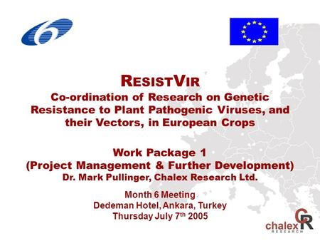 Month 6 Meeting Dedeman Hotel, Ankara, Turkey Thursday July 7 th 2005 R ESIST V IR Co-ordination of Research on Genetic Resistance to Plant Pathogenic.