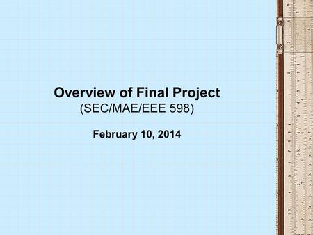 Overview of Final Project (SEC/MAE/EEE 598) February 10, 2014.