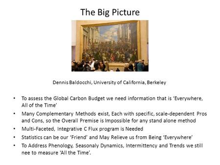 The Big Picture To assess the Global Carbon Budget we need information that is ‘Everywhere, All of the Time’ Many Complementary Methods exist, Each with.