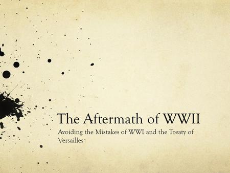 Avoiding the Mistakes of WWI and the Treaty of Versailles