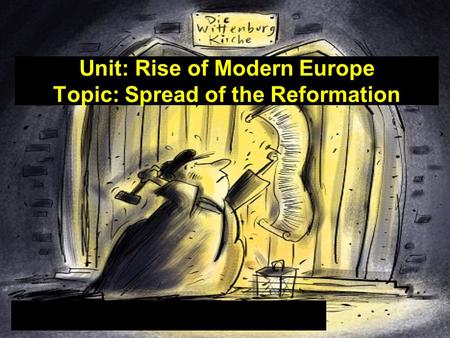 Unit: Rise of Modern Europe Topic: Spread of the Reformation.