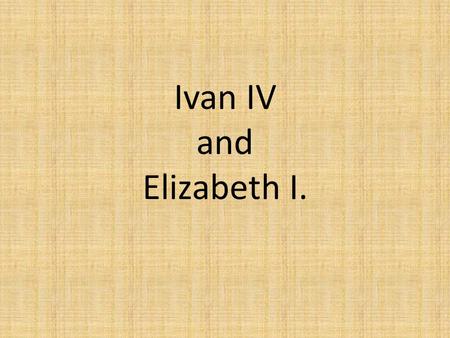 Ivan IV and Elizabeth I.. Ivan IV In the history of Russia there are very few people as famous as the Russian tsar Ivan the Terrible, who lived and ruled.