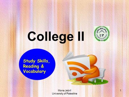 Mona Jebril University of Palestine 1 College II Study Skills, Reading & Vocabulary.