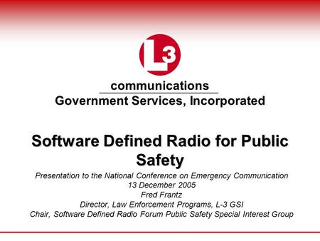 Communications Government Services, Incorporated Software Defined Radio for Public Safety Presentation to the National Conference on Emergency Communication.