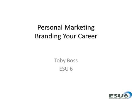 Personal Marketing Branding Your Career Toby Boss ESU 6.