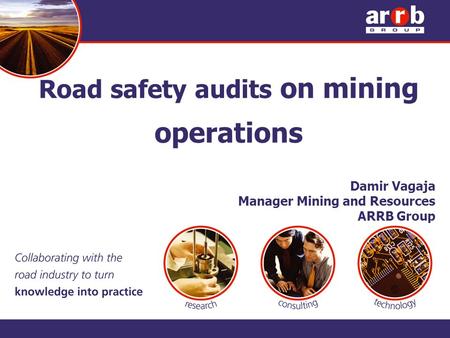 Road safety audits on mining operations Damir Vagaja Manager Mining and Resources ARRB Group.