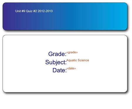 Unit #9 Quiz #2 2012-2013 Grade: «grade» Subject: Aquatic Science Date: «date»