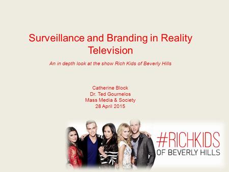 Surveillance and Branding in Reality Television An in depth look at the show Rich Kids of Beverly Hills Catherine Block Dr. Ted Gournelos Mass Media &