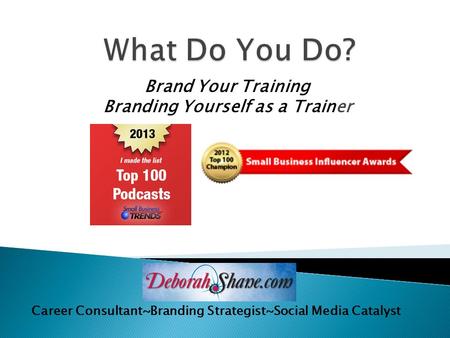 Brand Your Training Branding Yourself as a Trainer Career Consultant~Branding Strategist~Social Media Catalyst.