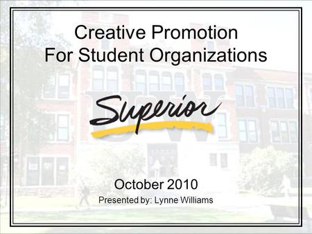 Creative Promotion For Student Organizations October 2010 Presented by: Lynne Williams.