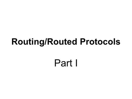 Routing/Routed Protocols Part I. Routed Protocol Definition: Routed Protocol – used to transmit user data (packets) through an internetwork. Routed protocols.