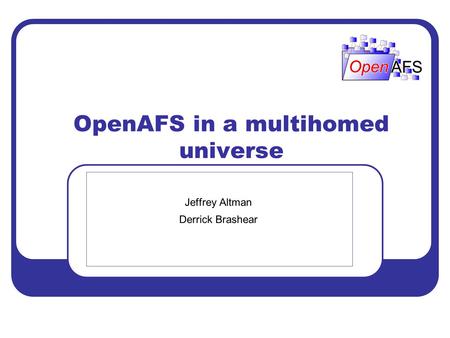 OpenAFS in a multihomed universe Jeffrey Altman Derrick Brashear.