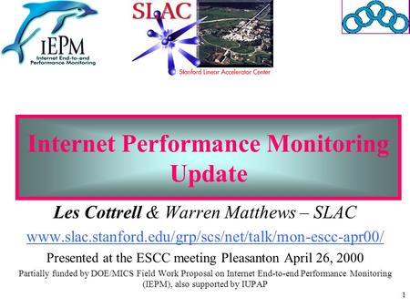 1 Internet Performance Monitoring Update Les Cottrell & Warren Matthews – SLAC www.slac.stanford.edu/grp/scs/net/talk/mon-escc-apr00/ Presented at the.