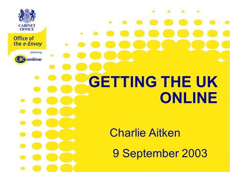 Www.e-envoy.gov.uk GETTING THE UK ONLINE Charlie Aitken 9 September 2003.