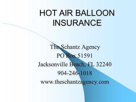 HOT AIR BALLOON INSURANCE The Schantz Agency PO Box 51591 Jacksonville Beach, FL 32240 904-246-1018 www.theschantzagency.com.