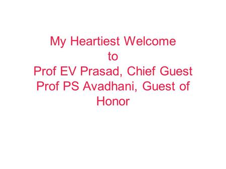 My Heartiest Welcome to Prof EV Prasad, Chief Guest Prof PS Avadhani, Guest of Honor.