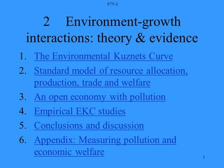 875-2 1 2Environment-growth interactions: theory & evidence 1.The Environmental Kuznets CurveThe Environmental Kuznets Curve 2.Standard model of resource.