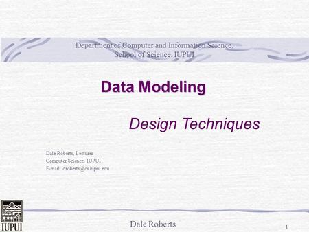 Dale Roberts 1 Department of Computer and Information Science, School of Science, IUPUI Dale Roberts, Lecturer Computer Science, IUPUI