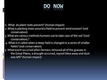 1. What do plant roots prevent? (human impact) 2. What is planting trees around a field to prevent wind erosion? (soil conservation) 3. What are various.