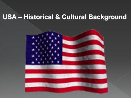 USA – Historical & Cultural Background  By the end of this section of the unit, students will have a good specific knowledge of the USA, and will understand: