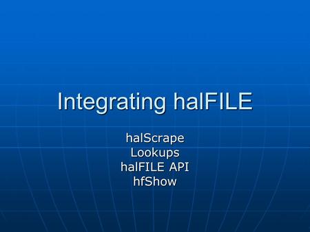 Integrating halFILE halScrapeLookups halFILE API hfShow.