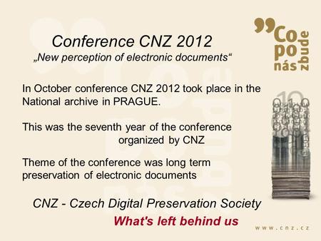 Conference CNZ 2012 „New perception of electronic documents“ CNZ - Czech Digital Preservation Society In October conference CNZ 2012 took place in the.