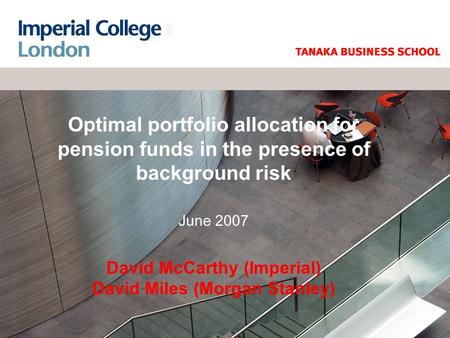 Optimal portfolio allocation for pension funds in the presence of background risk June 2007 David McCarthy (Imperial) David Miles (Morgan Stanley)