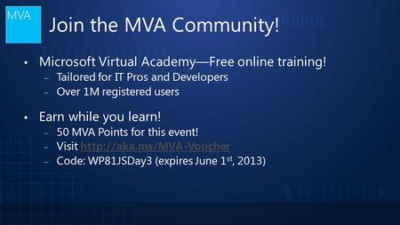 Join the MVA Community! ▪ Microsoft Virtual Academy—Free online training! ‒ Tailored for IT Pros and Developers ‒ Over 1M registered users ▪ Earn while.