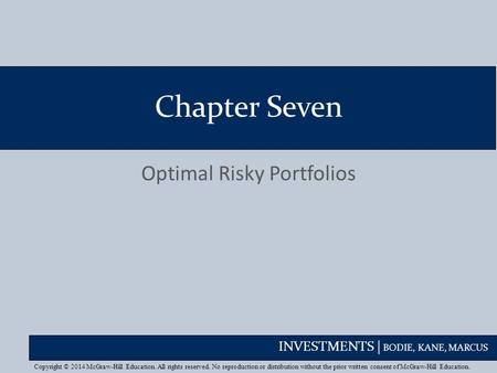 INVESTMENTS | BODIE, KANE, MARCUS Chapter Seven Optimal Risky Portfolios Copyright © 2014 McGraw-Hill Education. All rights reserved. No reproduction or.