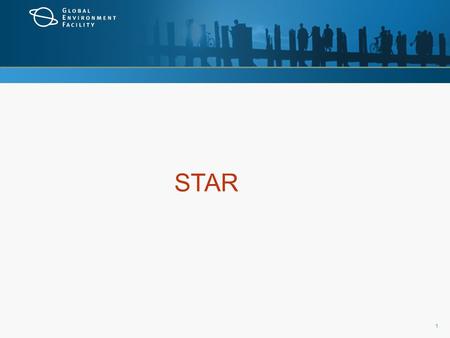 1 STAR. GEF–5 – STAR  Following the Mid-Term Review of the RAF, GEF Council made specific recommendations: (a) Scenarios (options) for an expansion of.