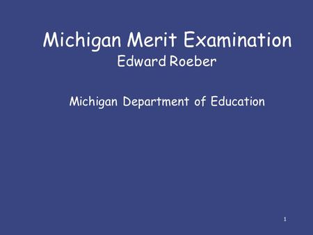 1 Michigan Merit Examination Edward Roeber Michigan Department of Education.