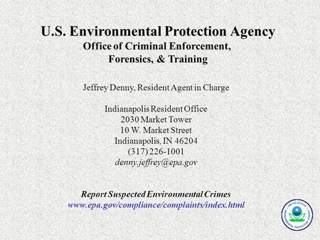 U.S. Environmental Protection Agency Office of Criminal Enforcement, Forensics, & Training Jeffrey Denny, Resident Agent in Charge Indianapolis Resident.