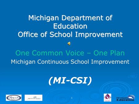 1 Michigan Department of Education Office of School Improvement One Common Voice – One Plan Michigan Continuous School Improvement (MI-CSI)